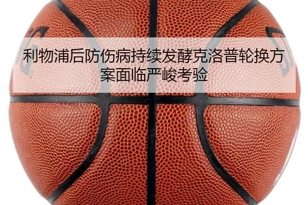 利物浦后防伤病持续发酵克洛普轮换方案面临严峻考验